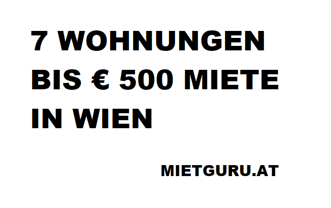 7 Wohnungen bis 500 Euro Miete pro Monat in Wien