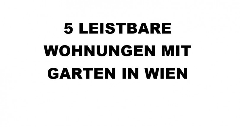 5 leistbare Wohnungen mit Garten in Wien