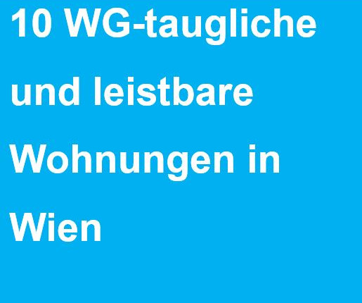 10 WG-taugliche und leistbare Wohnungen in Wien